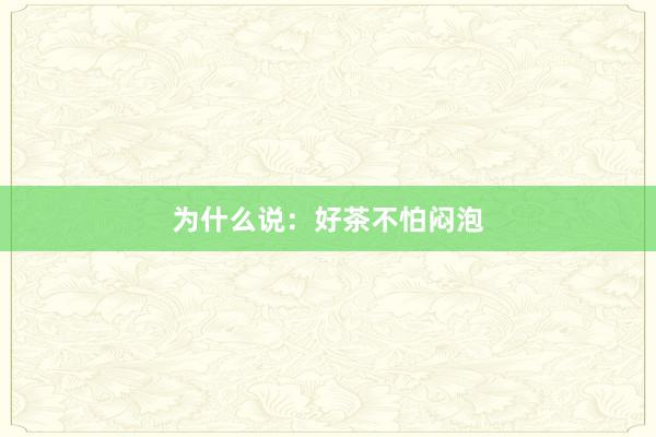 为什么说：好茶不怕闷泡