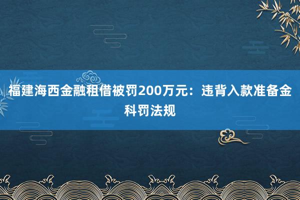 福建海西金融租借被罚200万元：违背入款准备金科罚法规