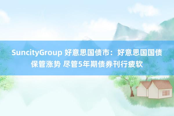 SuncityGroup 好意思国债市：好意思国国债保管涨势 尽管5年期债券刊行疲软