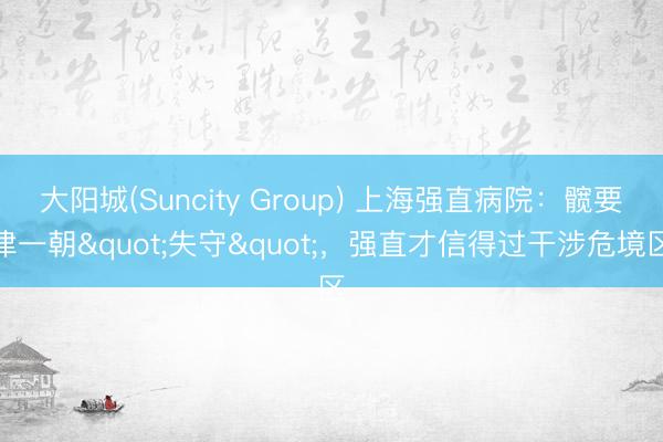 大阳城(Suncity Group) 上海强直病院：髋要津一朝"失守"，强直才信得过干涉危境区