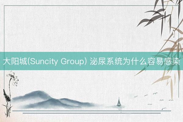 大阳城(Suncity Group) 泌尿系统为什么容易感染