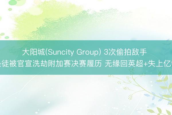 大阳城(Suncity Group) 3次偷拍敌手 圣徒被官宣洗劫附加赛决赛履历 无缘回英超+失上亿镑