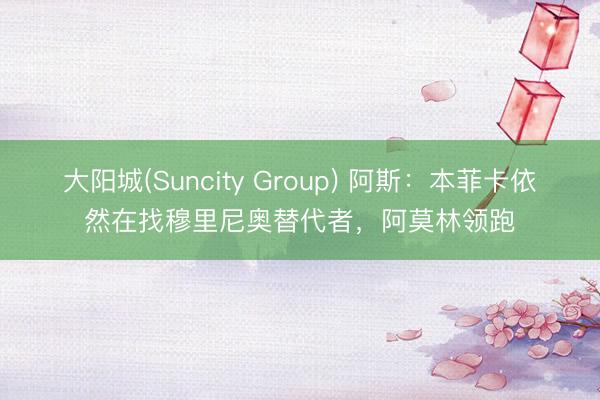 大阳城(Suncity Group) 阿斯：本菲卡依然在找穆里尼奥替代者，阿莫林领跑