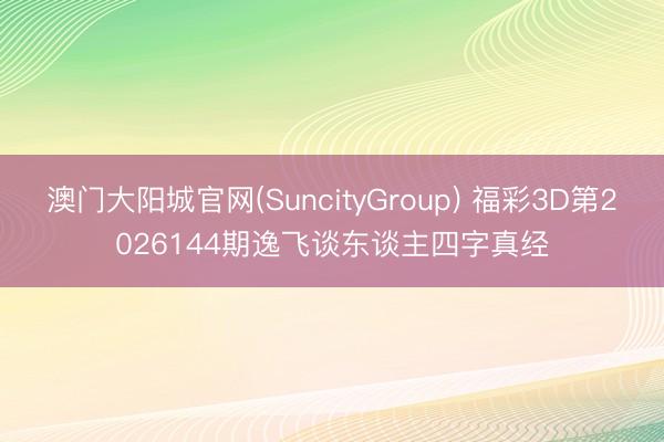 澳门大阳城官网(SuncityGroup) 福彩3D第20261